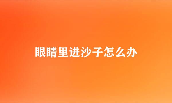 眼睛里进沙子怎么办