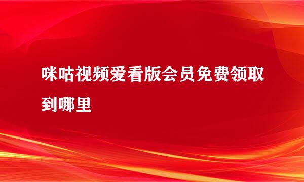 咪咕视频爱看版会员免费领取到哪里