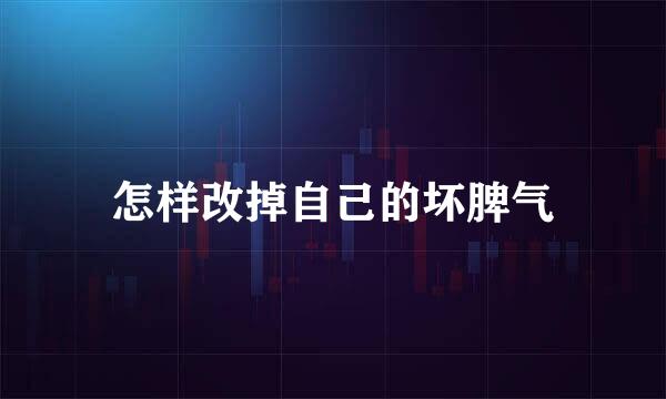 怎样改掉自己的坏脾气