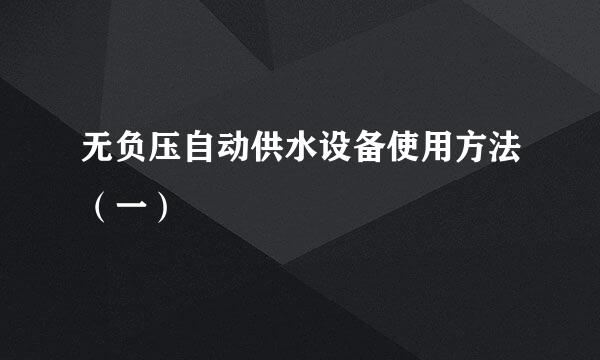无负压自动供水设备使用方法（一）