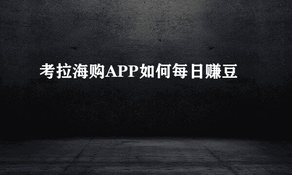 考拉海购APP如何每日赚豆