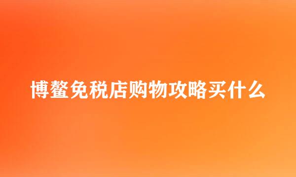博鳌免税店购物攻略买什么
