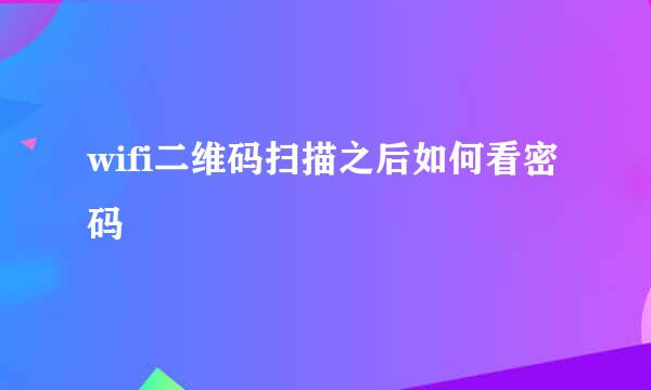 wifi二维码扫描之后如何看密码