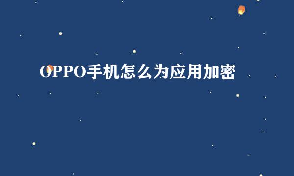 OPPO手机怎么为应用加密