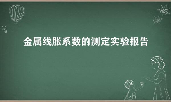 金属线胀系数的测定实验报告