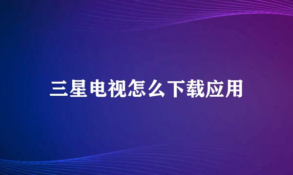 三星电视怎么下载应用