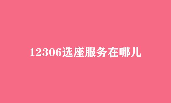 12306选座服务在哪儿