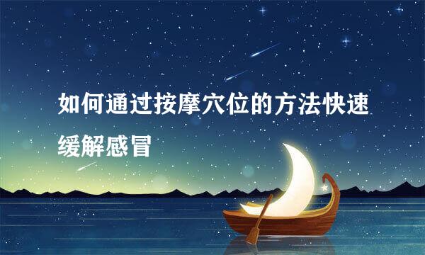如何通过按摩穴位的方法快速缓解感冒