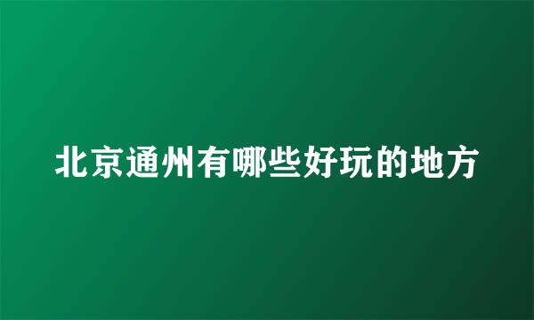北京通州有哪些好玩的地方