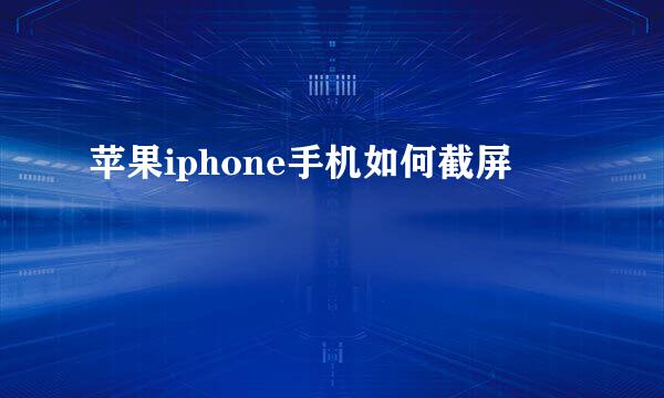苹果iphone手机如何截屏