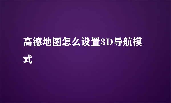 高德地图怎么设置3D导航模式