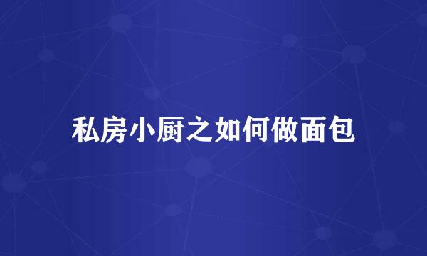 私房小厨之如何做面包