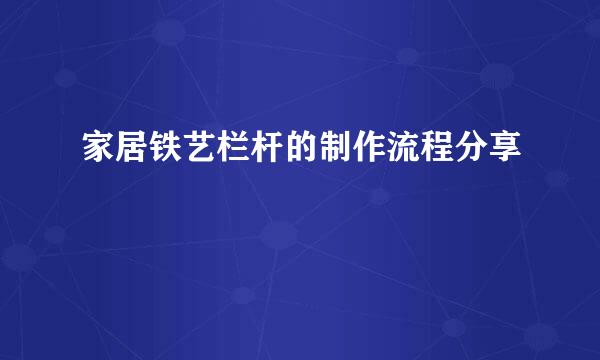 家居铁艺栏杆的制作流程分享