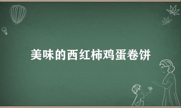 美味的西红柿鸡蛋卷饼