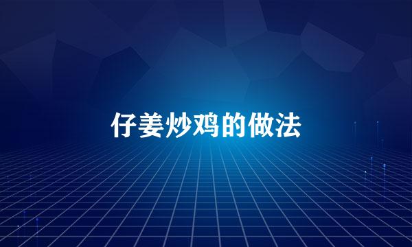 仔姜炒鸡的做法
