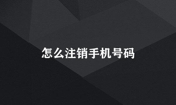 怎么注销手机号码