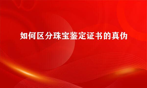 如何区分珠宝鉴定证书的真伪