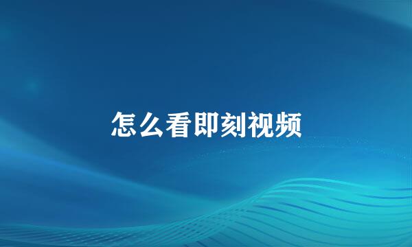 怎么看即刻视频