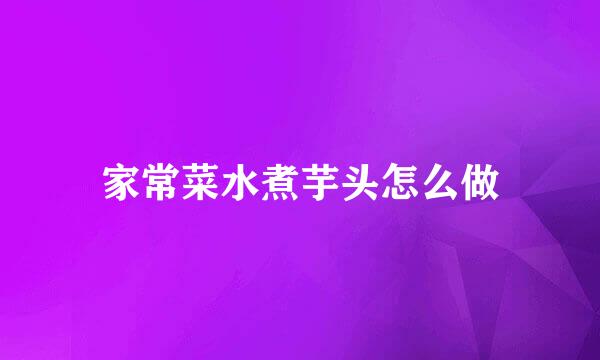 家常菜水煮芋头怎么做