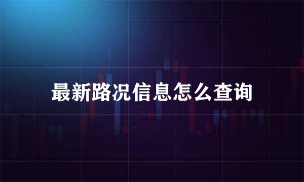 最新路况信息怎么查询