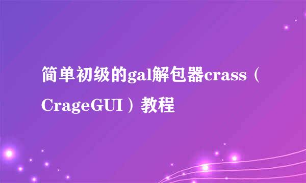 简单初级的gal解包器crass（CrageGUI）教程