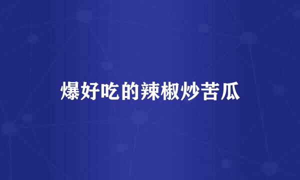 爆好吃的辣椒炒苦瓜