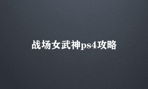 战场女武神ps4攻略