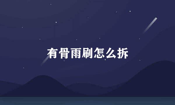 有骨雨刷怎么拆