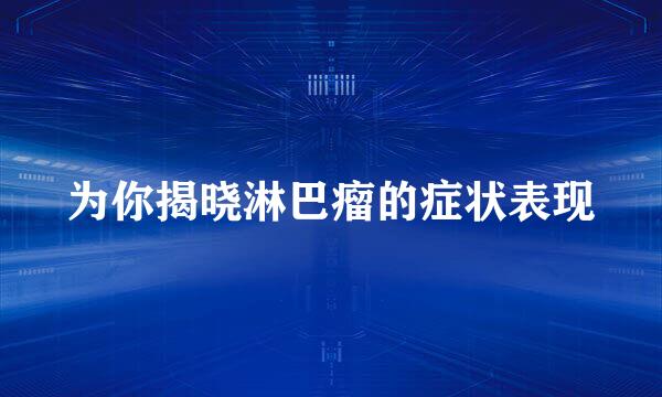 为你揭晓淋巴瘤的症状表现