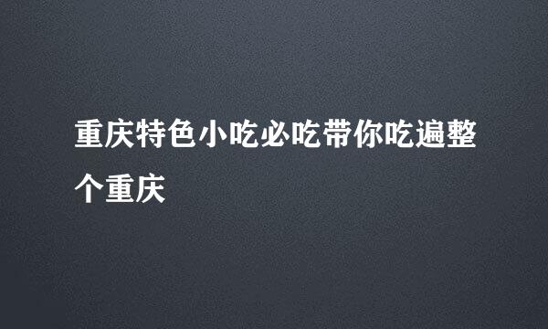 重庆特色小吃必吃带你吃遍整个重庆