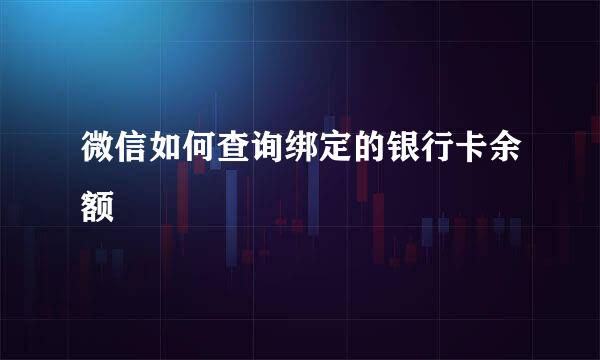 微信如何查询绑定的银行卡余额