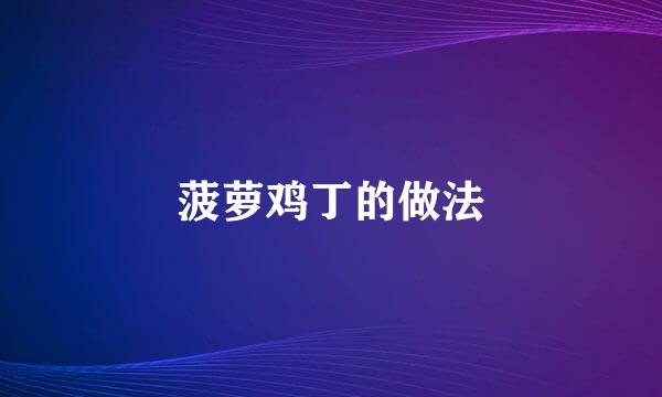 菠萝鸡丁的做法