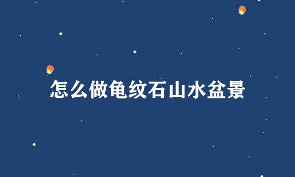 怎么做龟纹石山水盆景