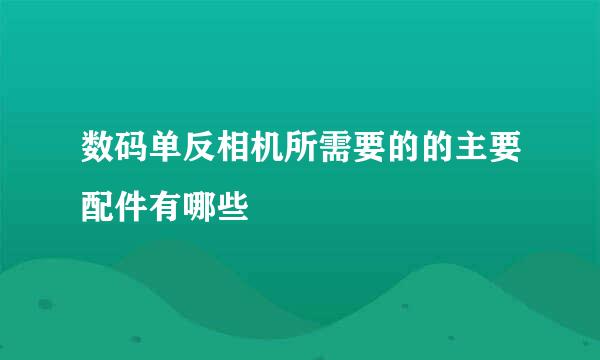 数码单反相机所需要的的主要配件有哪些