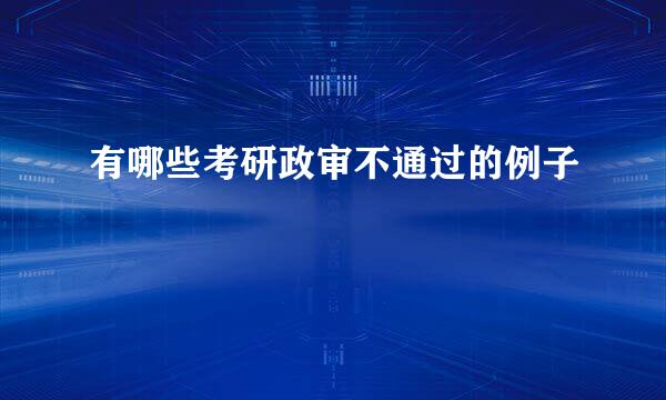 有哪些考研政审不通过的例子