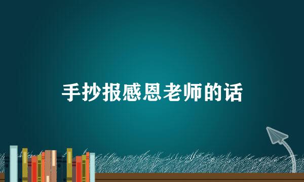 手抄报感恩老师的话