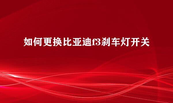 如何更换比亚迪f3刹车灯开关