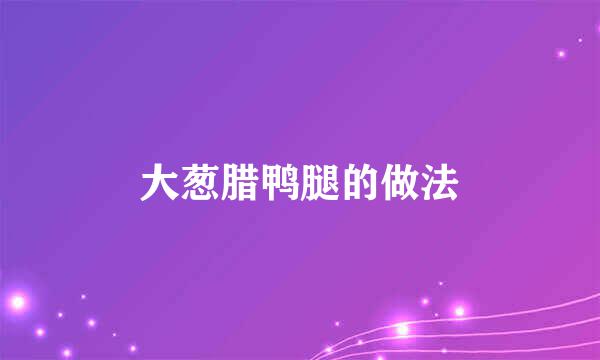 大葱腊鸭腿的做法