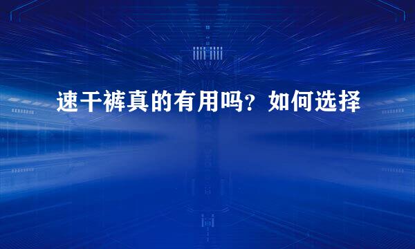速干裤真的有用吗？如何选择