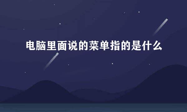 电脑里面说的菜单指的是什么