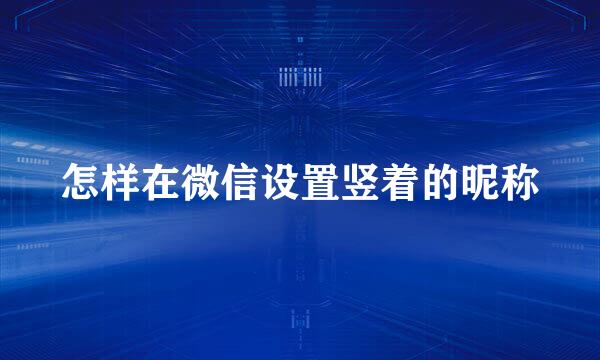 怎样在微信设置竖着的昵称