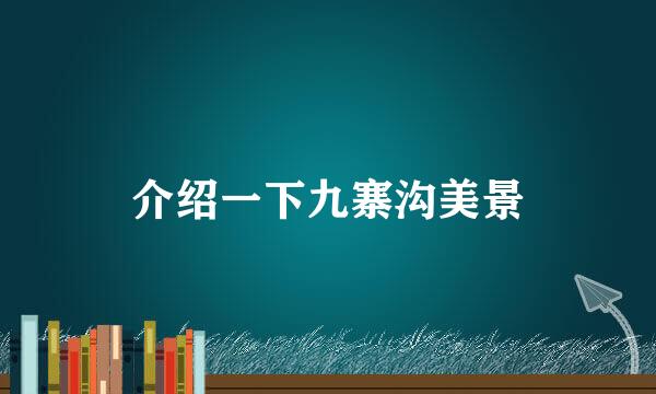 介绍一下九寨沟美景