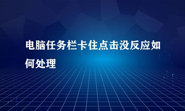 电脑任务栏卡住点击没反应如何处理