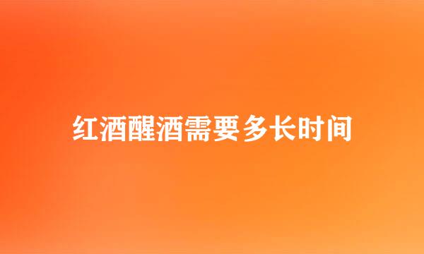 红酒醒酒需要多长时间