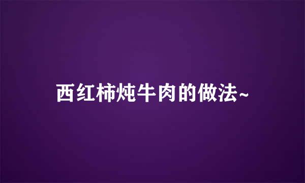 西红柿炖牛肉的做法~