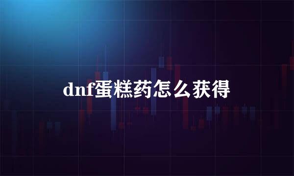 dnf蛋糕药怎么获得