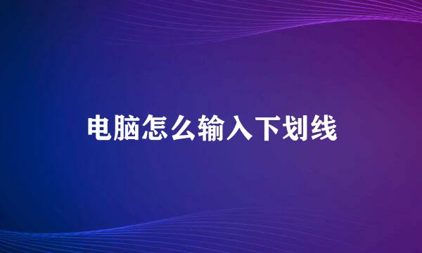 电脑怎么输入下划线