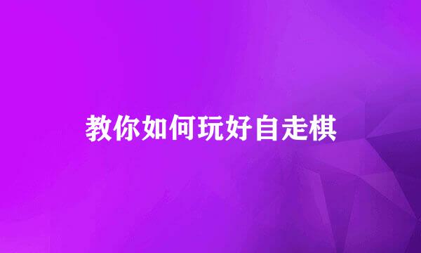 教你如何玩好自走棋