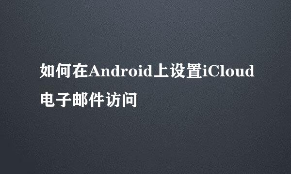 如何在Android上设置iCloud电子邮件访问