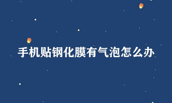 手机贴钢化膜有气泡怎么办